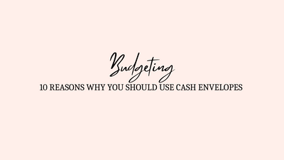 10 Reasons Why You Should Use Cash Envelopes